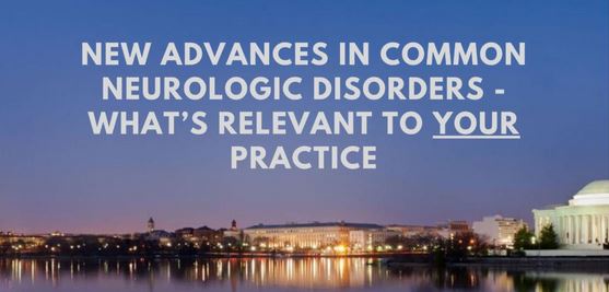 New Advances in Common Neurologic Disorders - What's Relevant to Your Practice?
